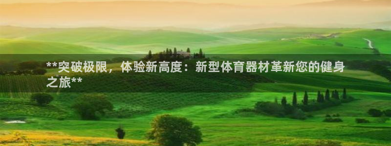 富联申购:**突破极限,体验新高度:新型体育器材革新您的健身